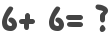 6+ 6= ?