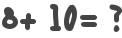 8+ 10= ?